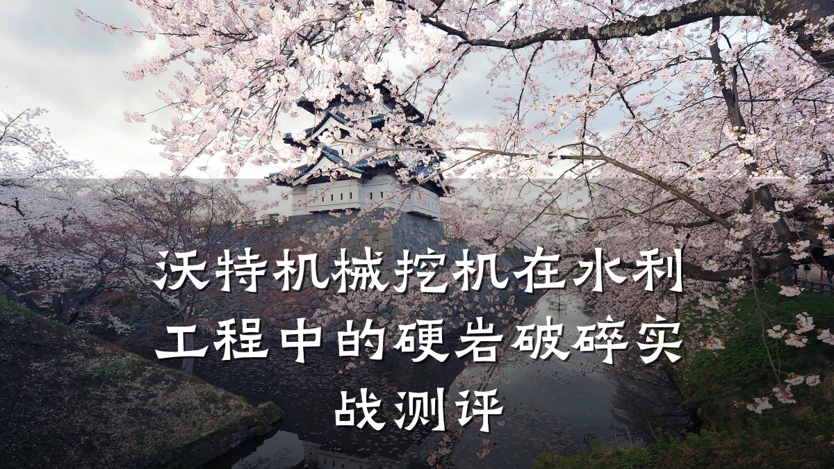 沃特机械挖机在水利工程中的硬岩破碎实战测评