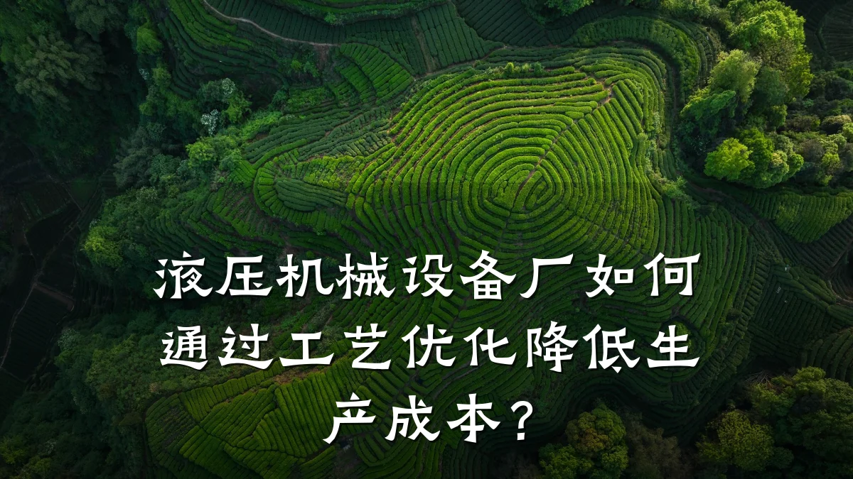 液压机械设备厂如何通过工艺优化降低生产成本?