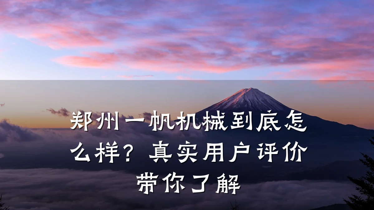 郑州一帆机械到底怎么样？真实用户评价带你了解