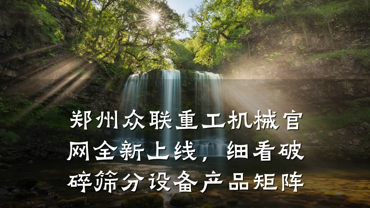 郑州众联重工机械官网全新上线,细看破碎筛分设备产品矩阵