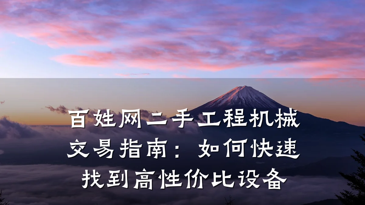百姓网二手工程机械交易指南:如何快速找到高性价比设备