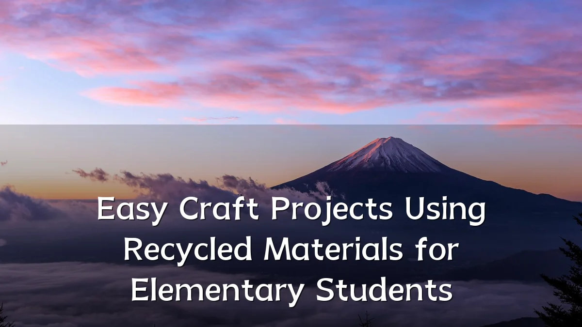 Easy Craft Projects Using Recycled Materials for Elementary Students