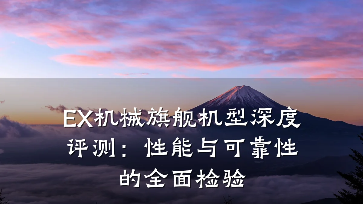 EX机械旗舰机型深度评测：性能与可靠性的全面检验