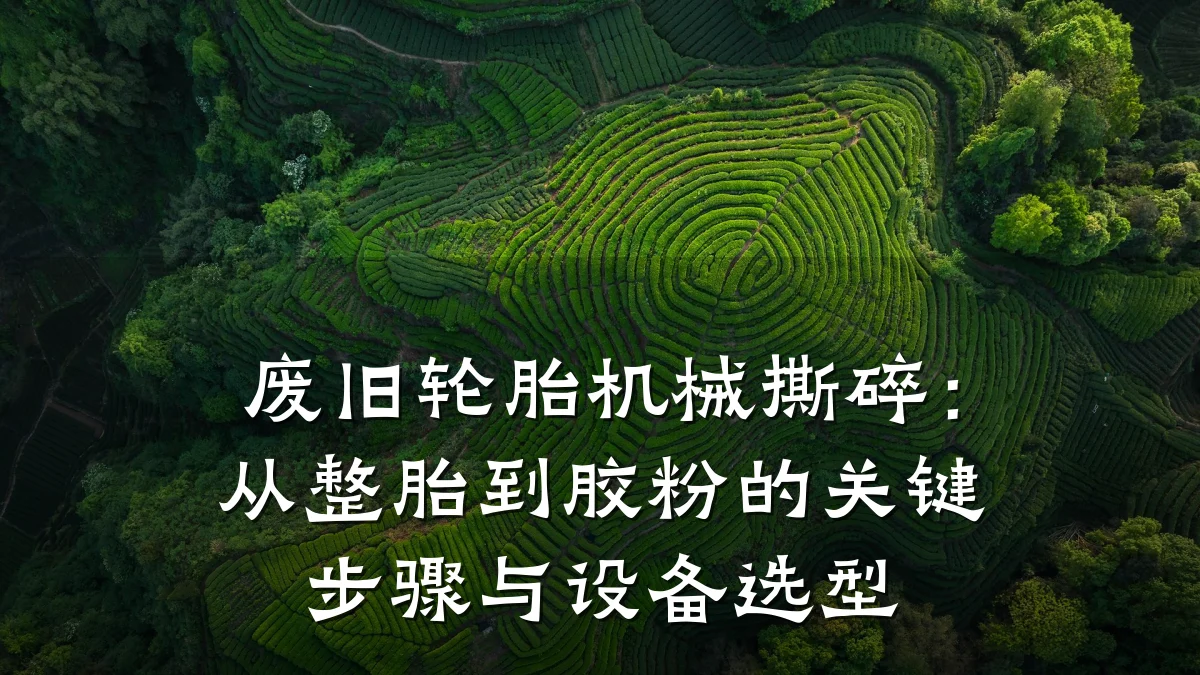 废旧轮胎机械撕碎:从整胎到胶粉的关键步骤与设备选型