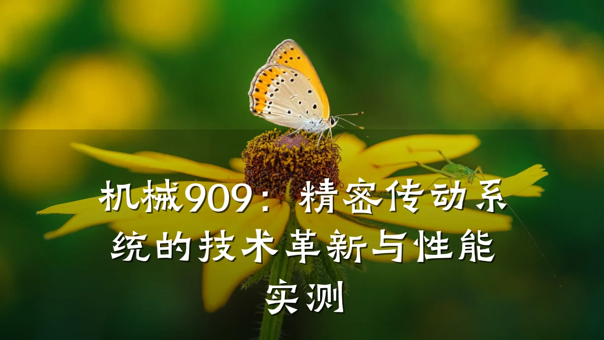 机械909:精密传动系统的技术革新与性能实测