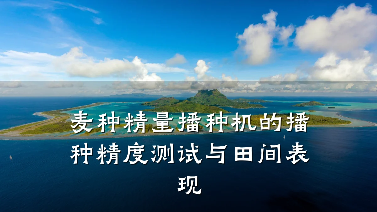 麦种精量播种机的播种精度测试与田间表现