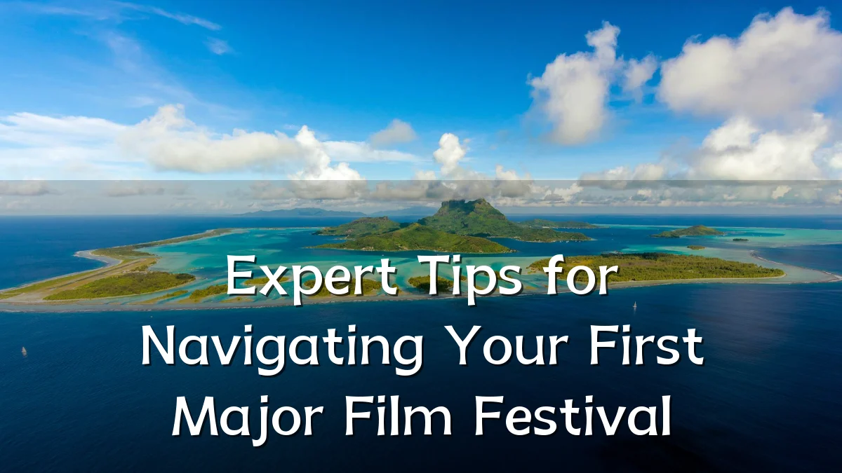 Expert Tips for Navigating Your First Major Film Festival