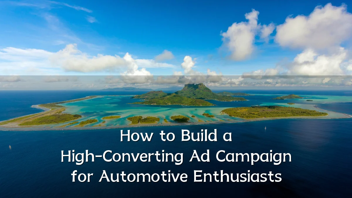 How to Build a High-Converting Ad Campaign for Automotive Enthusiasts