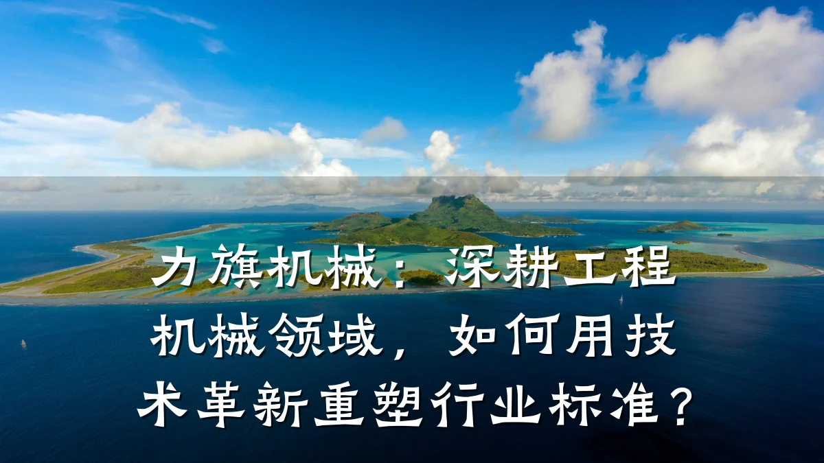 力旗机械:深耕工程机械领域,如何用技术革新重塑行业标准?