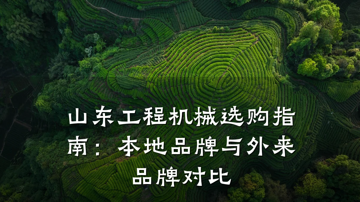 山东工程机械选购指南：本地品牌与外来品牌对比