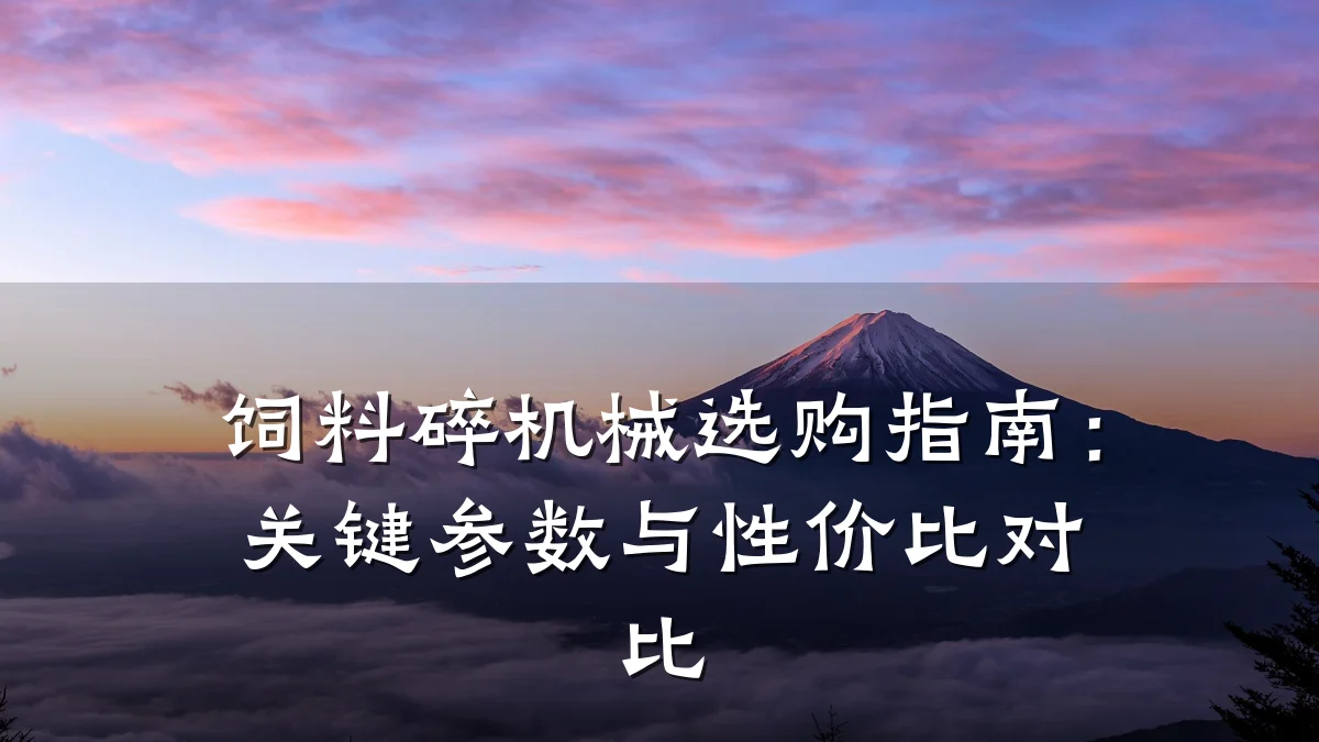 饲料碎机械选购指南：关键参数与性价比对比