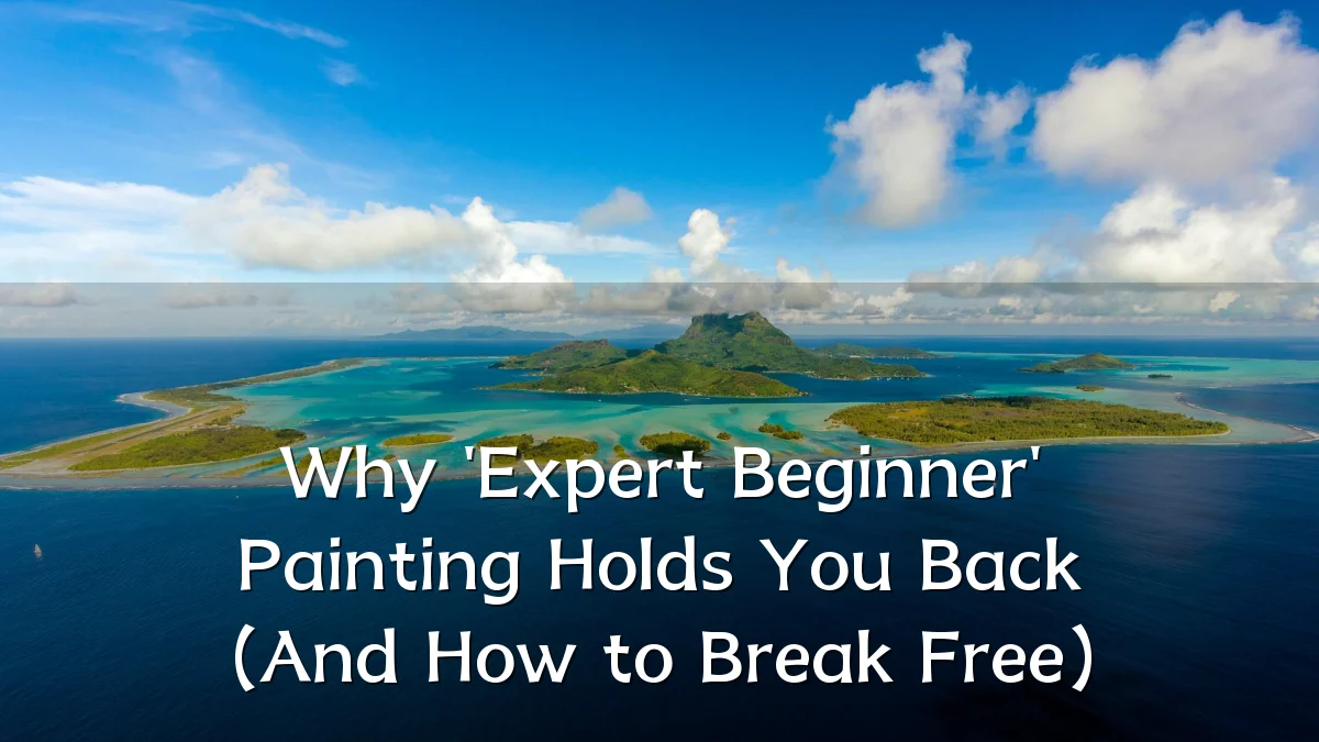 Why 'Expert Beginner' Painting Holds You Back (And How to Break Free)