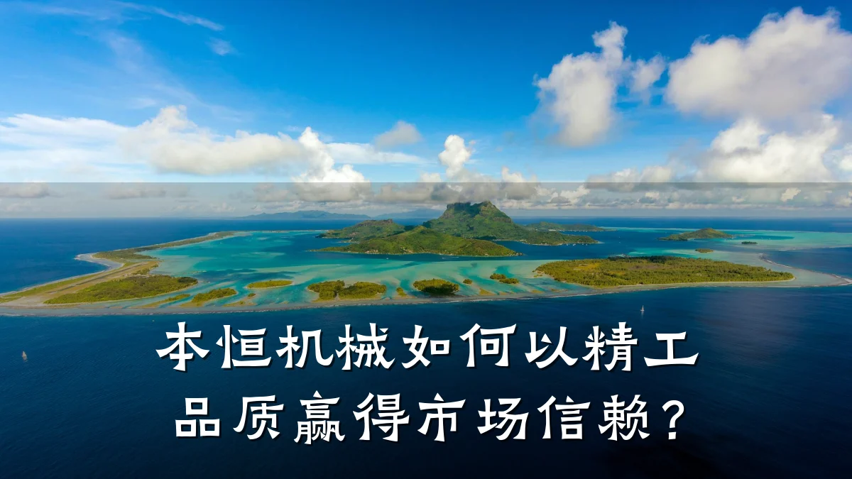 本恒机械如何以精工品质赢得市场信赖?