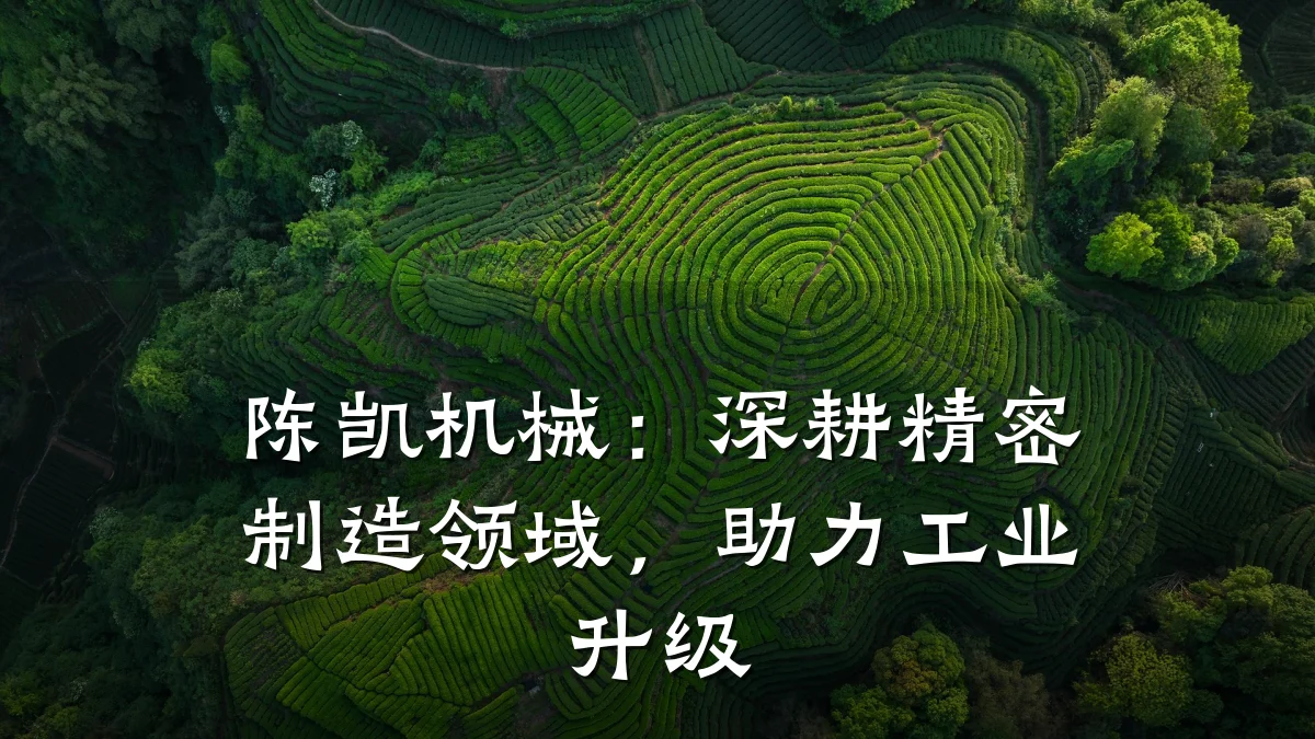陈凯机械:深耕精密制造领域,助力工业升级