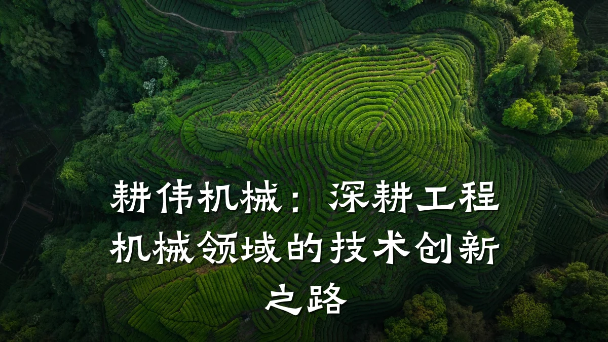 耕伟机械：深耕工程机械领域的技术创新之路