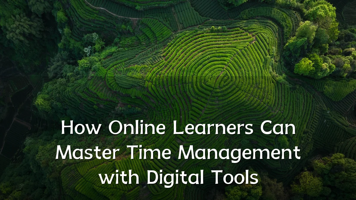 How Online Learners Can Master Time Management with Digital Tools