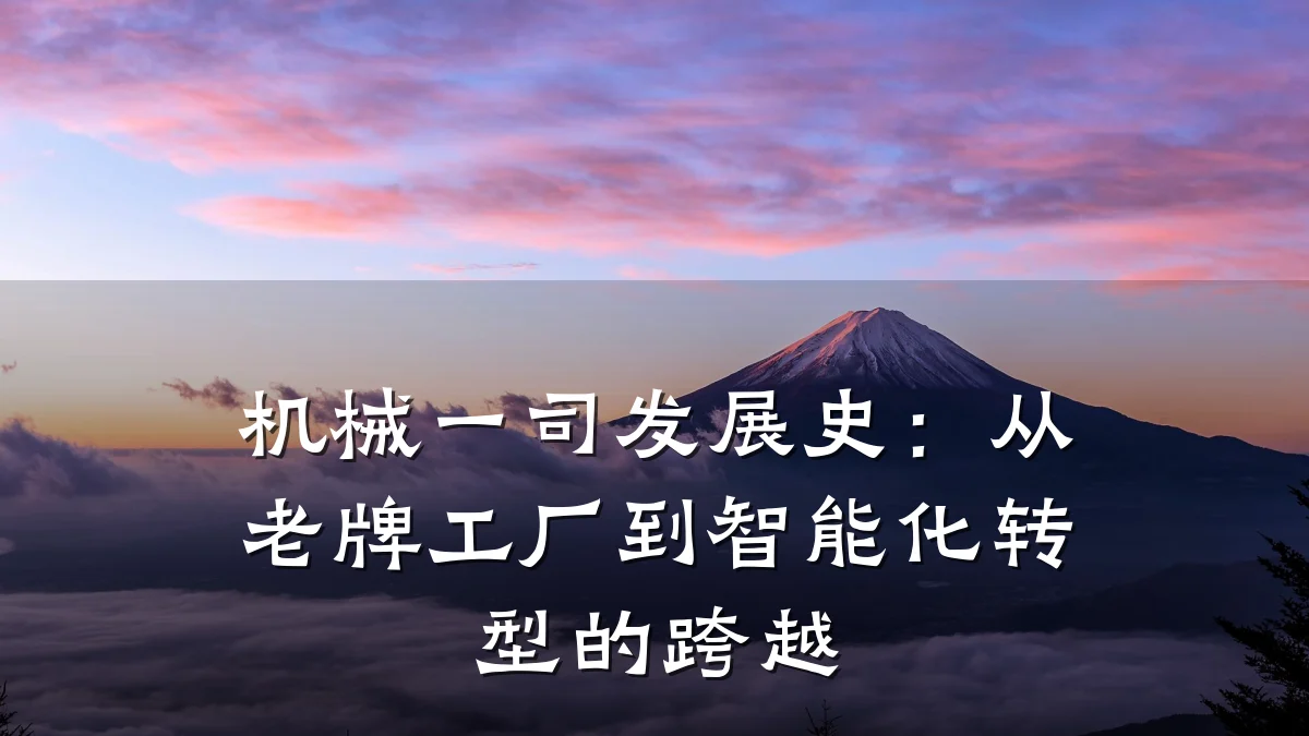 机械一司发展史:从老牌工厂到智能化转型的跨越