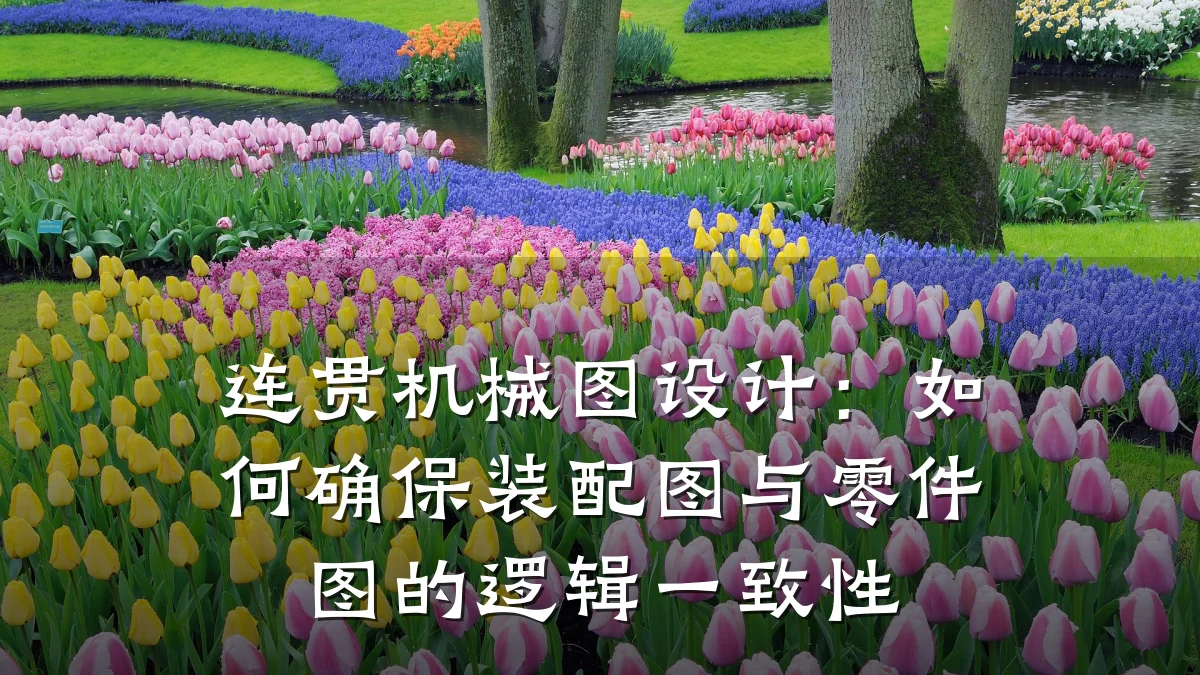 连贯机械图设计:如何确保装配图与零件图的逻辑一致性