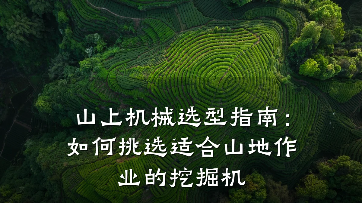 山上机械选型指南:如何挑选适合山地作业的挖掘机