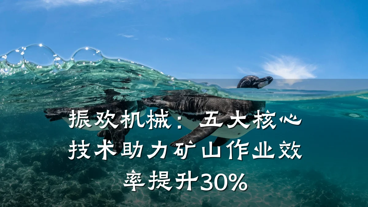 振欢机械：五大核心技术助力矿山作业效率提升30%