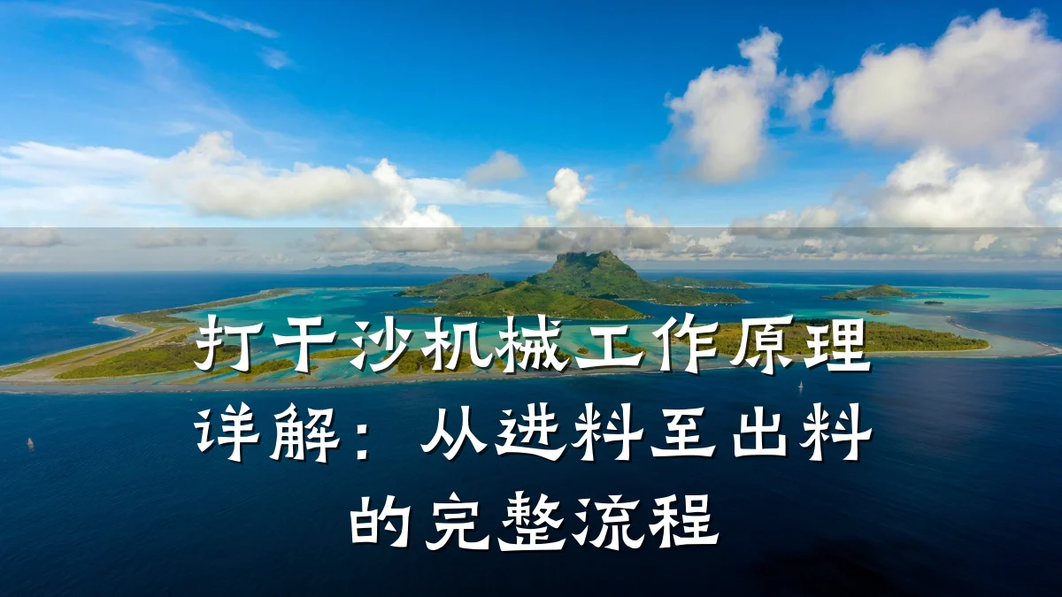 打干沙机械工作原理详解:从进料至出料的完整流程