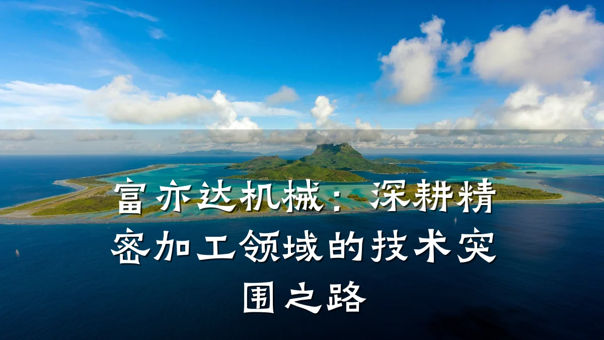 富亦达机械:深耕精密加工领域的技术突围之路