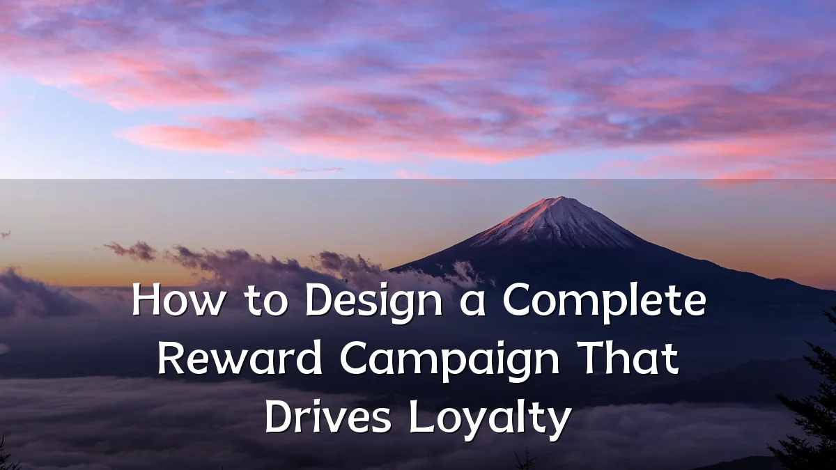 How to Design a Complete Reward Campaign That Drives Loyalty