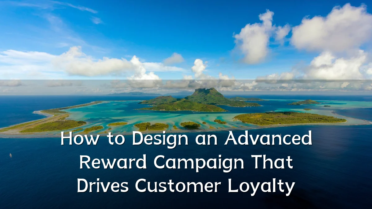 How to Design an Advanced Reward Campaign That Drives Customer Loyalty