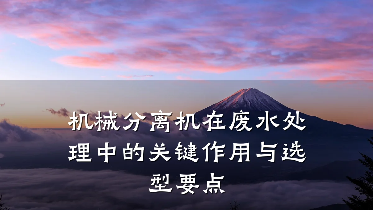 机械分离机在废水处理中的关键作用与选型要点