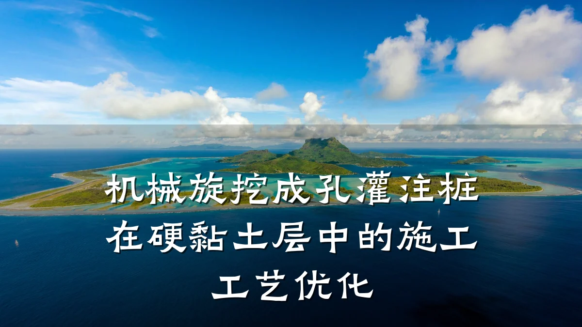 机械旋挖成孔灌注桩在硬黏土层中的施工工艺优化