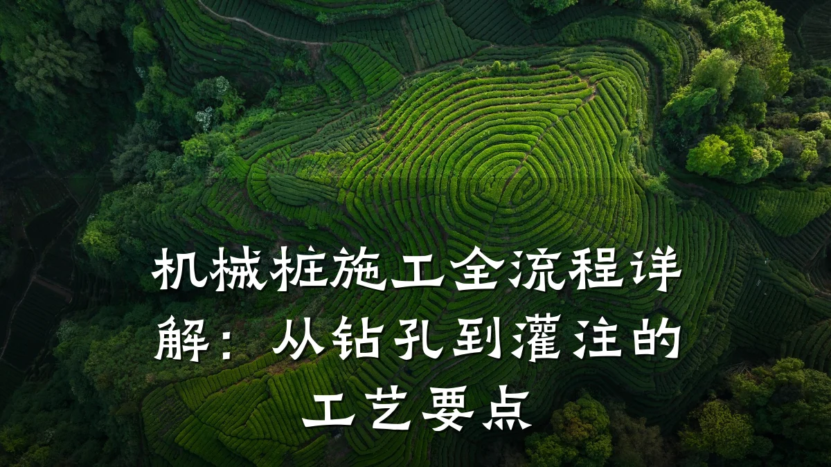 机械桩施工全流程详解:从钻孔到灌注的工艺要点