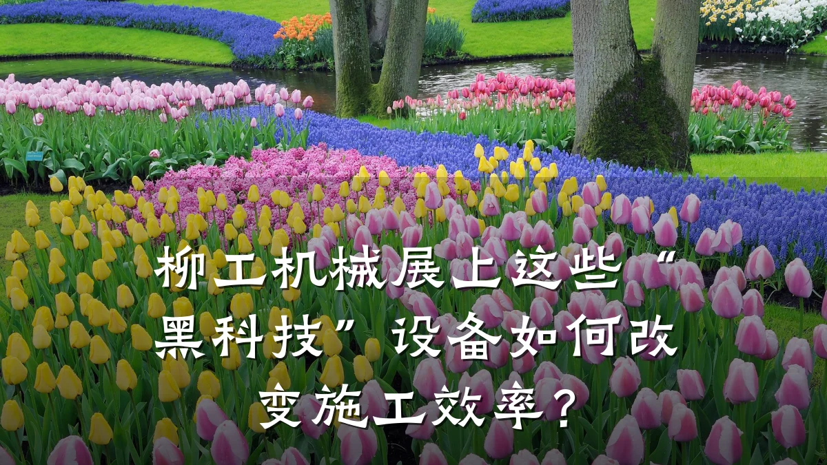 柳工机械展上这些“黑科技”设备如何改变施工效率？