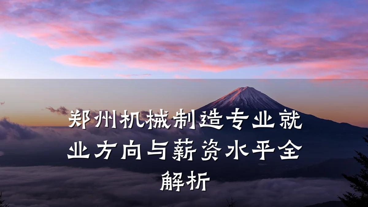 郑州机械制造专业就业方向与薪资水平全解析