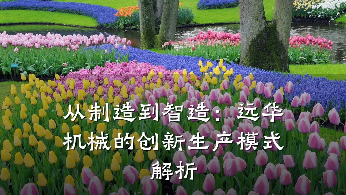 从制造到智造:远华机械的创新生产模式解析