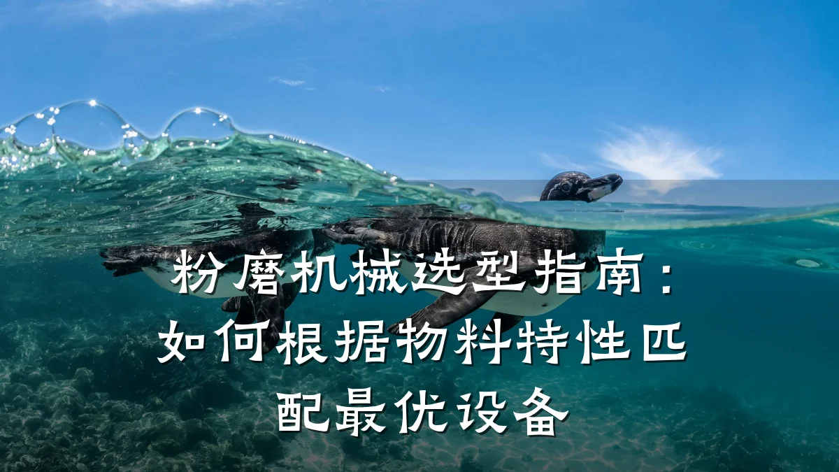 粉磨机械选型指南:如何根据物料特性匹配最优设备