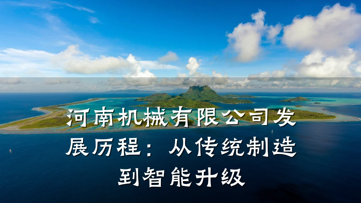 河南机械有限公司发展历程:从传统制造到智能升级
