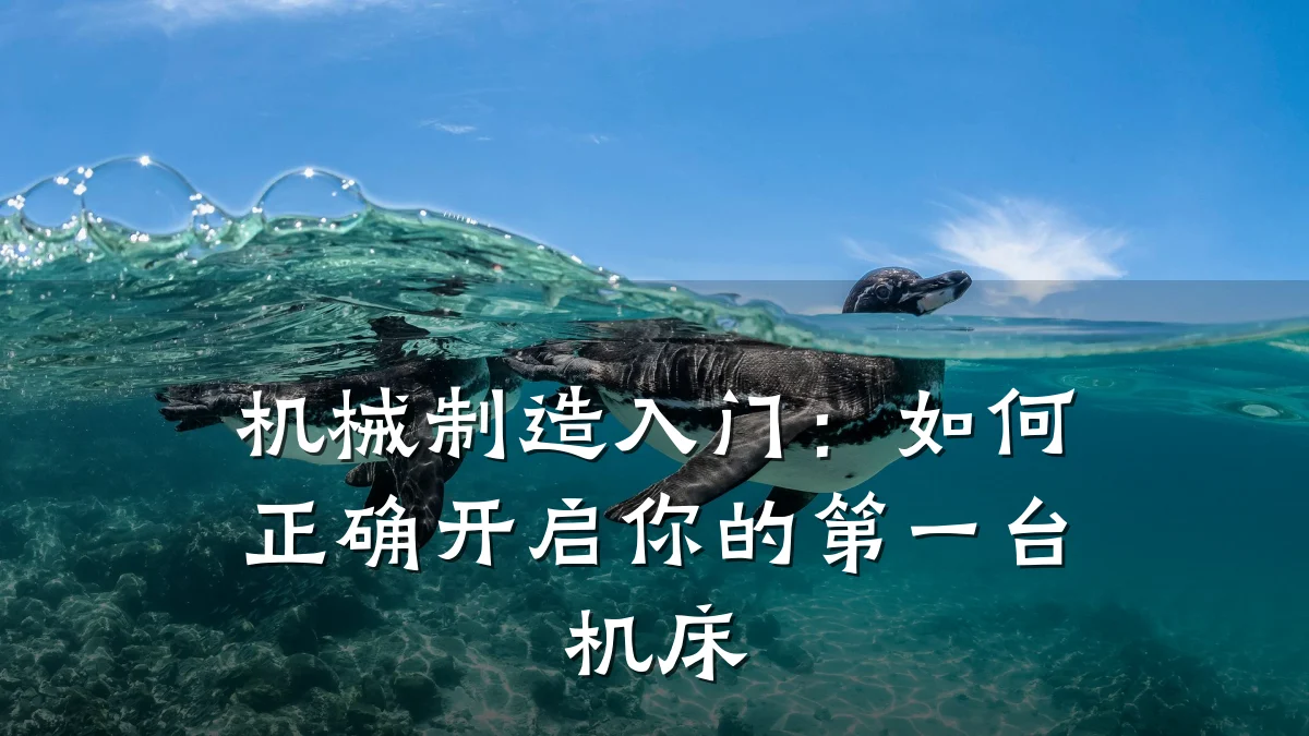 机械制造入门：如何正确开启你的第一台机床