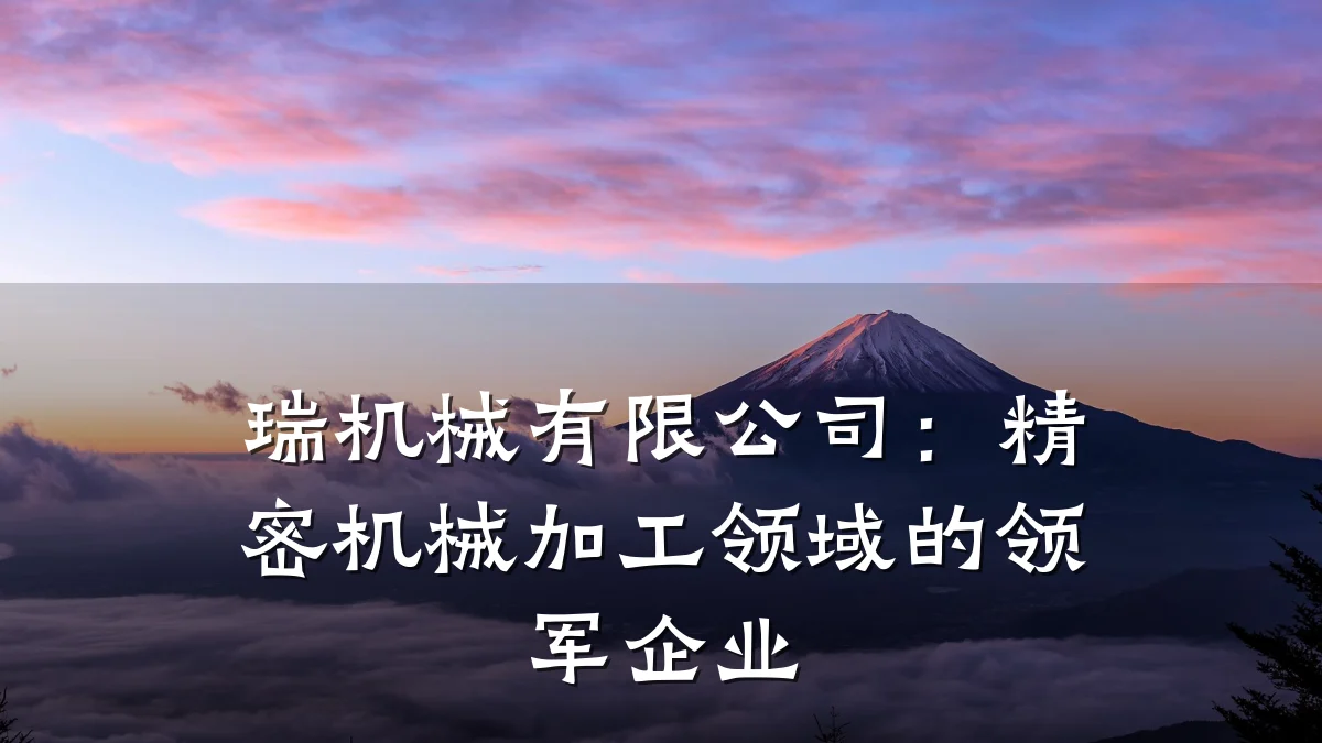 瑞机械有限公司：精密机械加工领域的领军企业