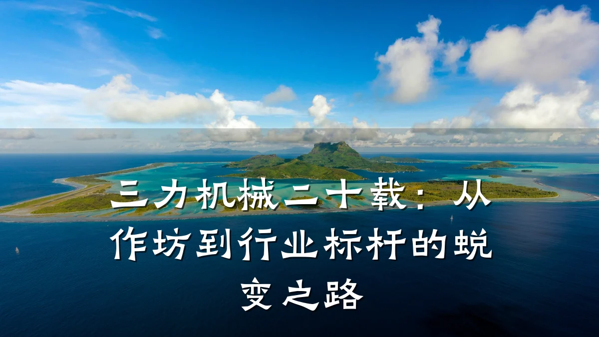 三力机械二十载：从作坊到行业标杆的蜕变之路