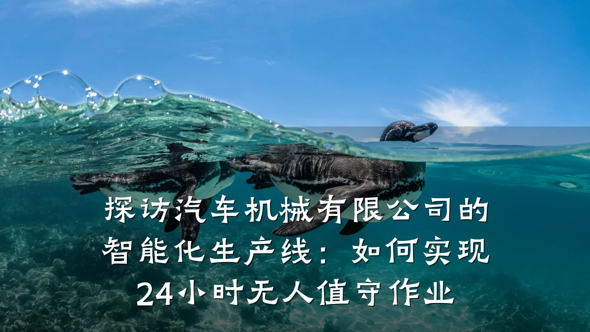 探访汽车机械有限公司的智能化生产线:如何实现24小时无人值守作业
