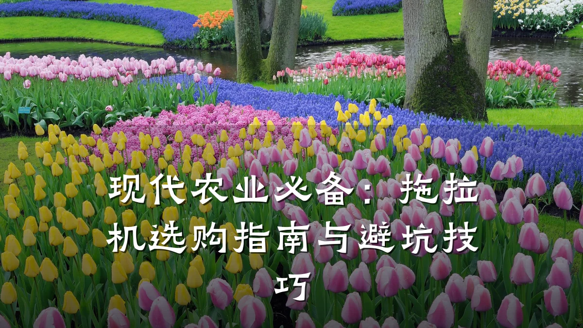 现代农业必备:拖拉机选购指南与避坑技巧