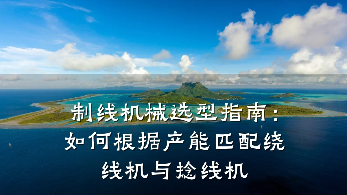 制线机械选型指南:如何根据产能匹配绕线机与捻线机