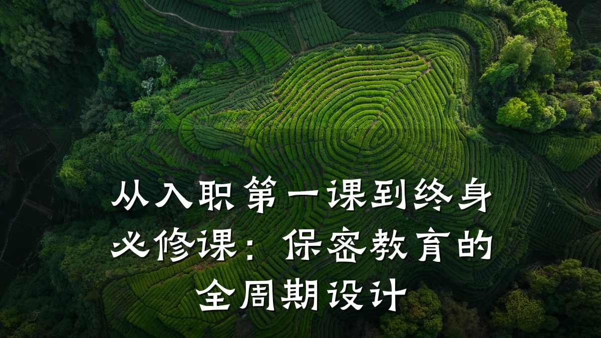 从入职第一课到终身必修课：保密教育的全周期设计