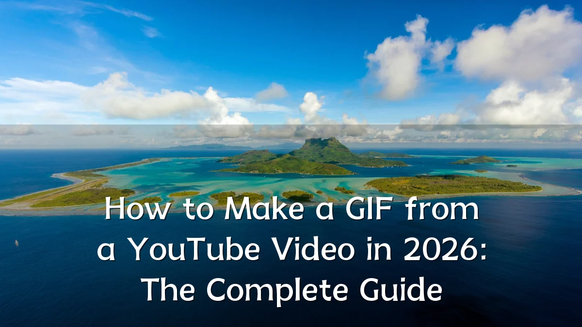 How to Make a GIF from a YouTube Video in 2026: The Complete Guide